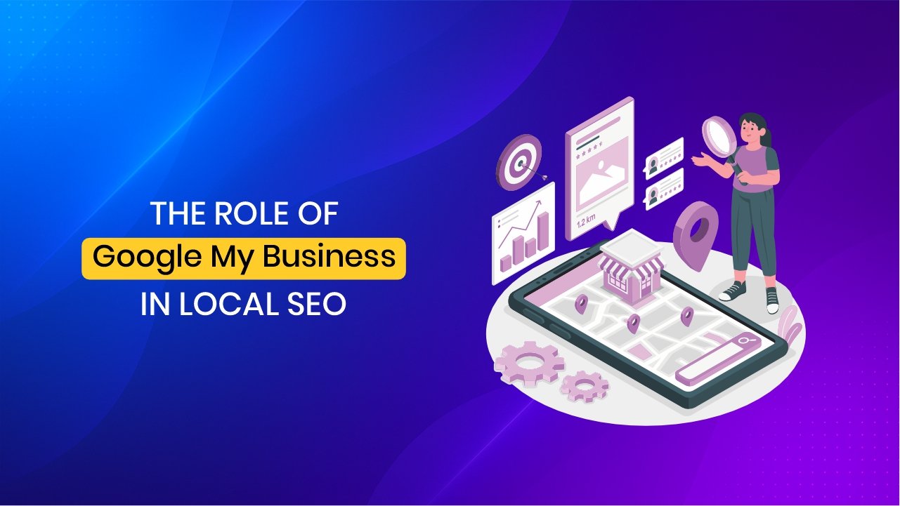 Illustration of a smartphone displaying a map with location pins and a storefront icon, accompanied by graphs, reviews, and a person holding a magnifying glass, set on a blue and purple gradient background with text "THE ROLE OF Google My Business IN LOCAL SEO."
