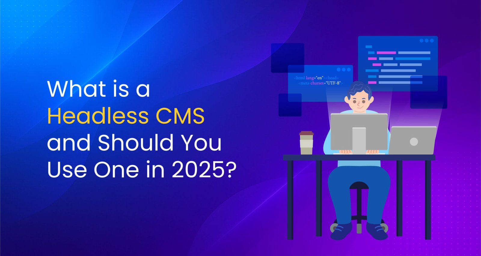 Illustration of a developer at a desk with two screens, coffee, and coding elements, beside the text "What is a Headless CMS and Should You Use One in 2025?" on a blue-purple gradient background.